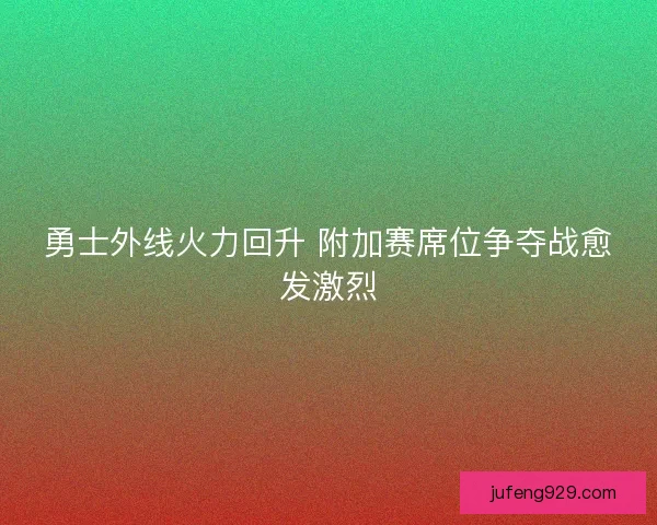 勇士外线火力回升 附加赛席位争夺战愈发激烈